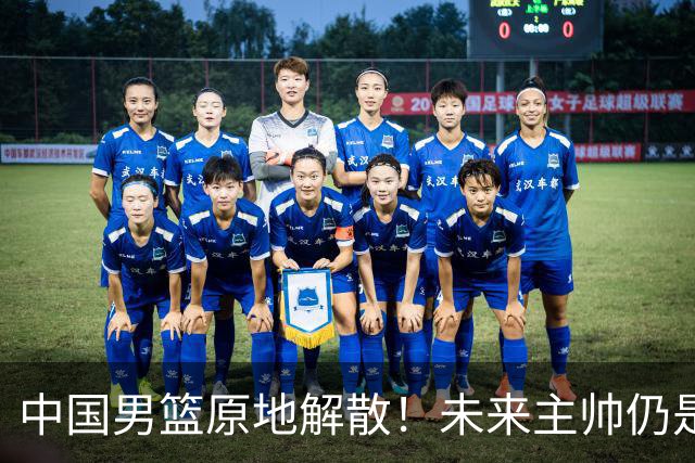 中国男篮原地解散！未来主帅仍是郭士强，状况令人担忧
