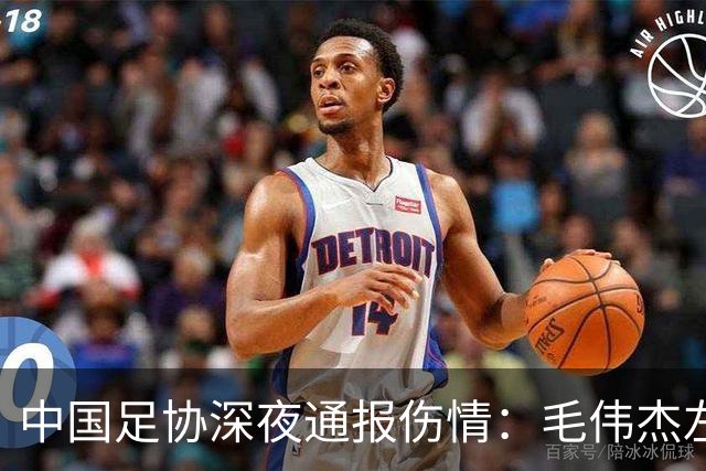 中国足协深夜通报伤情：毛伟杰左踝关节韧带损伤