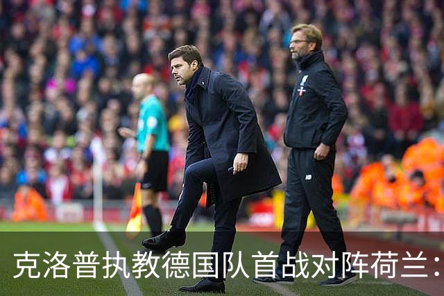 克洛普执教德国队首战对阵荷兰：美国观众需通过fubo付费点播观看