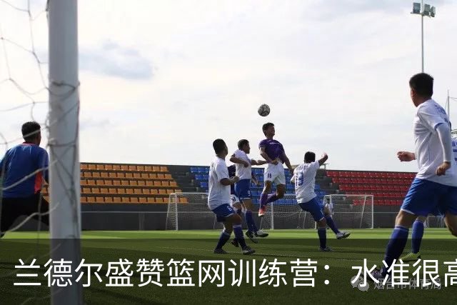 兰德尔盛赞篮网训练营：水准很高 细节与拼劲是赢球关键