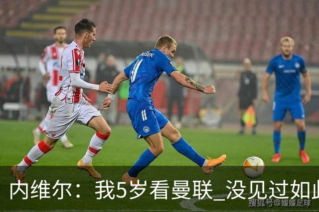 内维尔：我5岁看曼联 没见过如此糟糕场面 卡里克：足球本来就难
