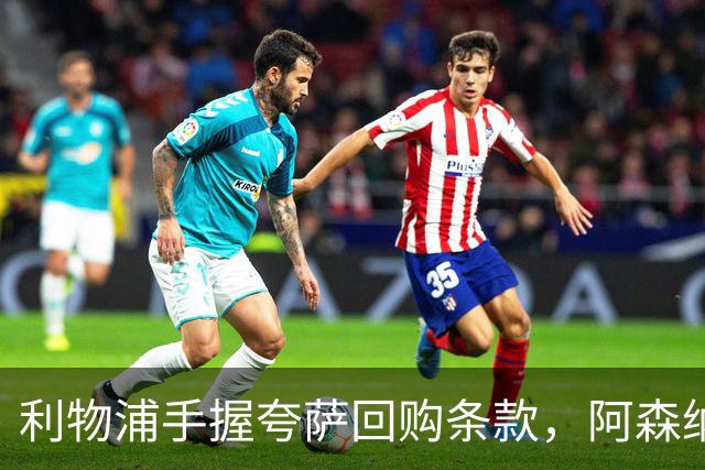 利物浦手握夸萨回购条款，阿森纳等队关注