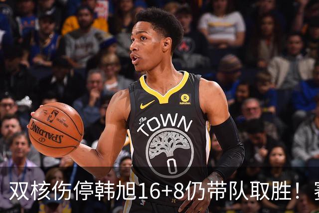 双核伤停韩旭16+8仍带队取胜！赛后为早早三犯致歉 主帅：她是超巨