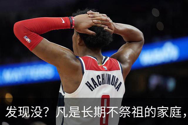 发现没？凡是长期不祭祖的家庭，过个十年八年，往往会有变化
