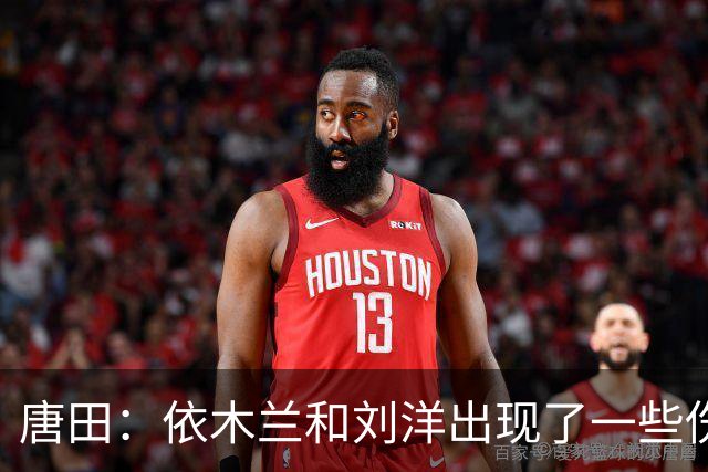 唐田：依木兰和刘洋出现了一些伤病，对亚运队的球员表现比较满意