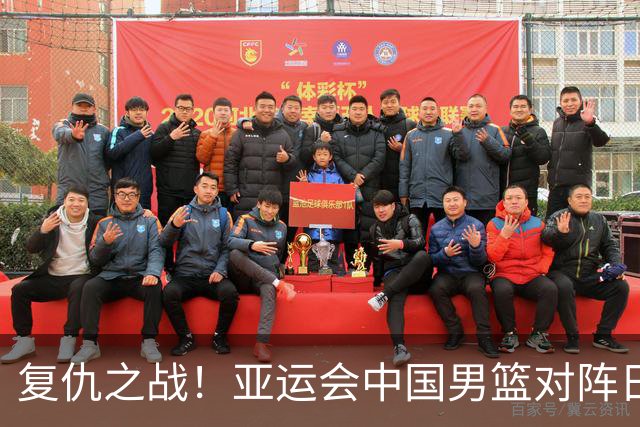 复仇之战！亚运会中国男篮对阵日本，4大底牌在手，赢球基本稳了