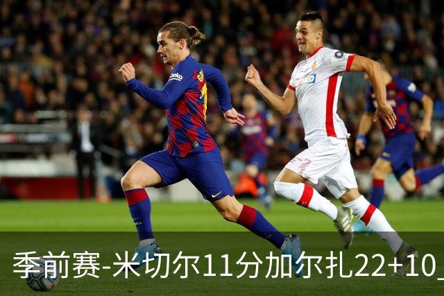 季前赛-米切尔11分加尔扎22+10 骑士不敌凯尔特人