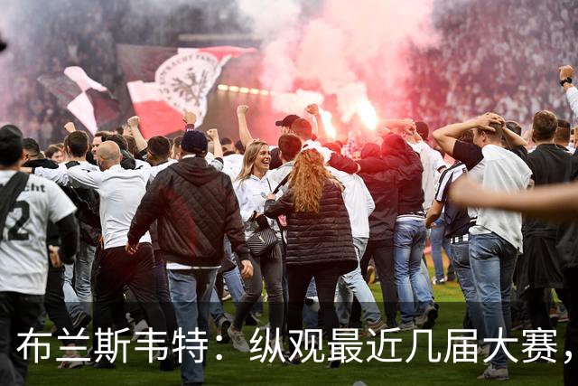 布兰斯韦特：纵观最近几届大赛，英格兰队想成功只是时间问题