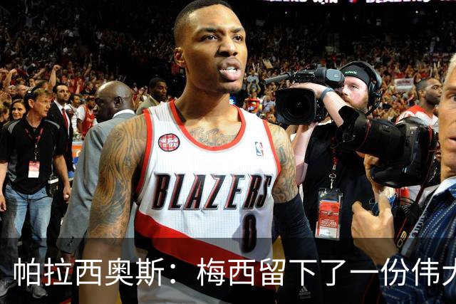 帕拉西奥斯：梅西留下了一份伟大遗产，感谢他教会我们的一切