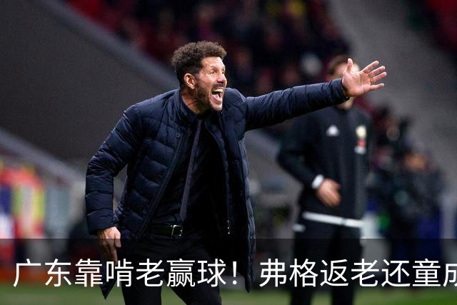 广东靠啃老赢球！弗格返老还童成MVP 周鹏扮演精神领袖 徐杰学着点