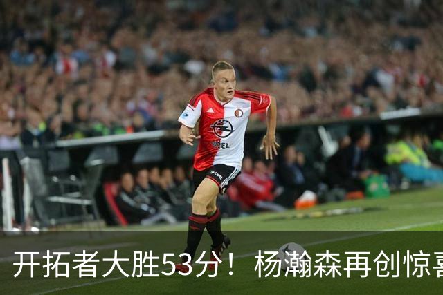 开拓者大胜53分！杨瀚森再创惊喜，这一战看到3个事实