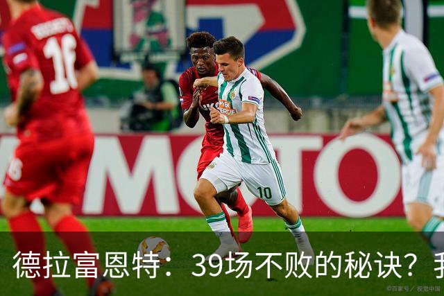德拉富恩特：39场不败的秘诀？我们把每场比赛当做最后一场比赛踢