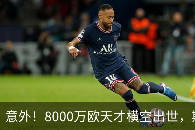 意外！8000万欧天才横空出世，斯卡洛尼钦点，接班梅西10号引热议