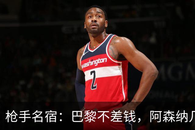 枪手名宿：巴黎不差钱，阿森纳几乎不可能引进克瓦拉茨赫利亚