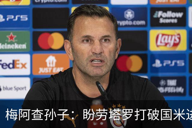 梅阿查孙子：盼劳塔罗打破国米进球纪录，他是真正的巨星