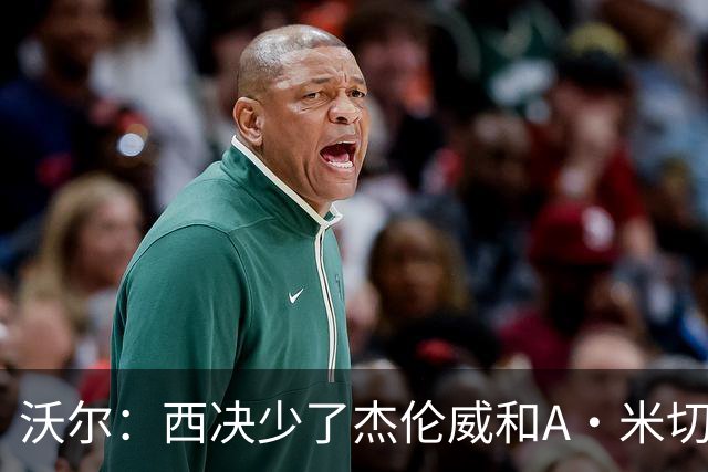 沃尔：西决少了杰伦威和A·米切尔 切特被迫承担了不该承担的任务
