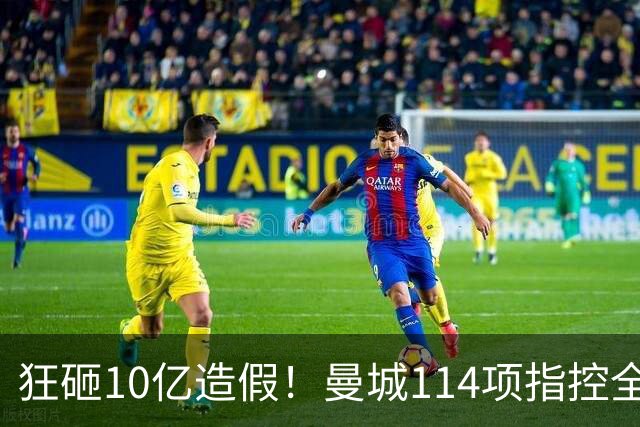狂砸10亿造假！曼城114项指控全成立，恐被逐出英超，15年7冠全毁了？
