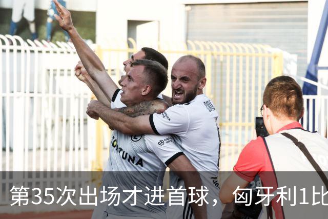 第35次出场才进首球，匈牙利1比0赢下格鲁吉亚
