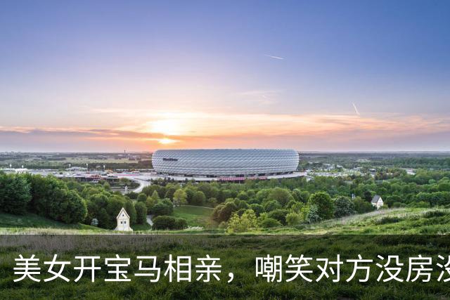 美女开宝马相亲，嘲笑对方没房没钱，扬言：高富帅才有资格娶我