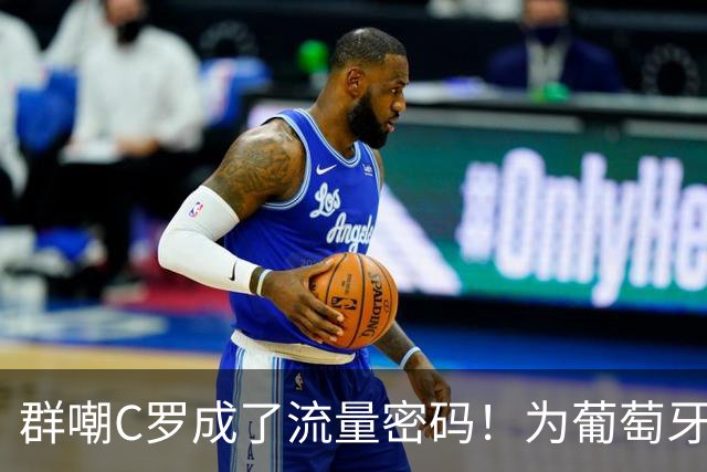 群嘲C罗成了流量密码！为葡萄牙赢下首冠的他，不配体面告别？