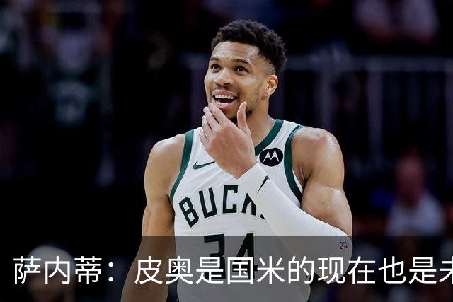 萨内蒂：皮奥是国米的现在也是未来 齐沃教练组完成了出色的工作