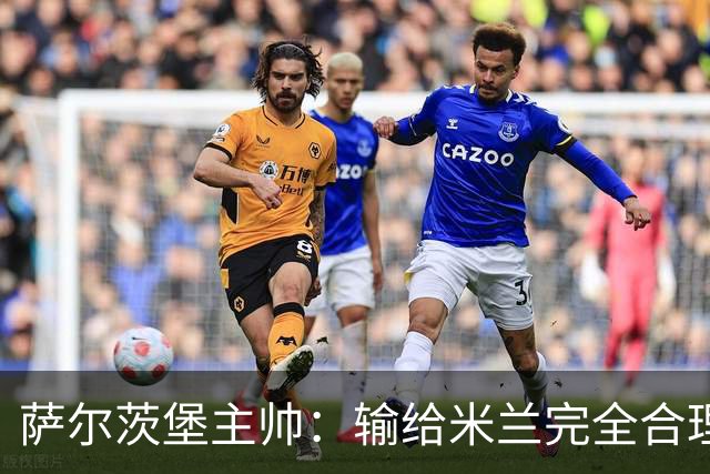 萨尔茨堡主帅：输给米兰完全合理，但比分确实输得太多了