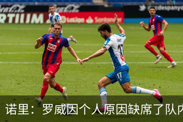 诺里：罗威因个人原因缺席了队内对抗赛 他的身体状况没问题