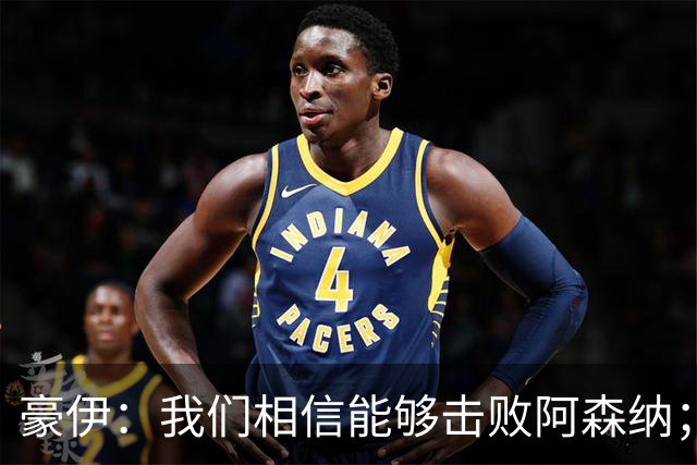 豪伊：我们相信能够击败阿森纳；罚点球前早已选好角度