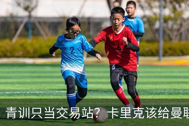 青训只当交易站？卡里克该给曼联小将连续三场首发