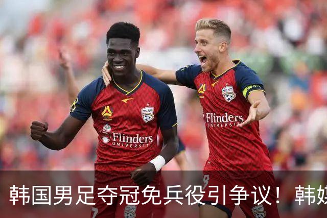韩国男足夺冠免兵役引争议！韩媒：连BTS都去服兵役，你们凭什么？