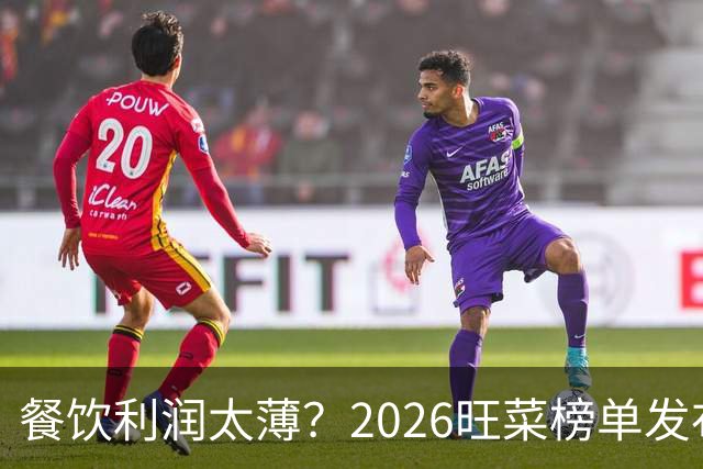 餐饮利润太薄？2026旺菜榜单发布：真正能救门店的，只有一道“旺菜”