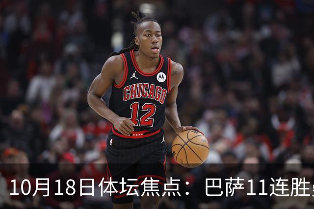 10月18日体坛焦点：巴萨11连胜曼城回血及NBA动态