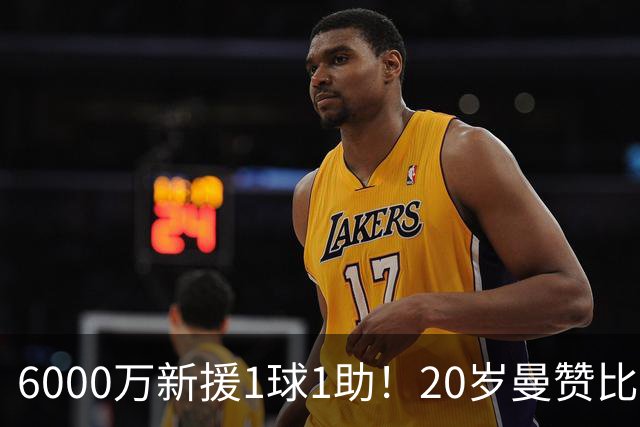 6000万新援1球1助！20岁曼赞比数据：4射2正评分7.8，2关键传球