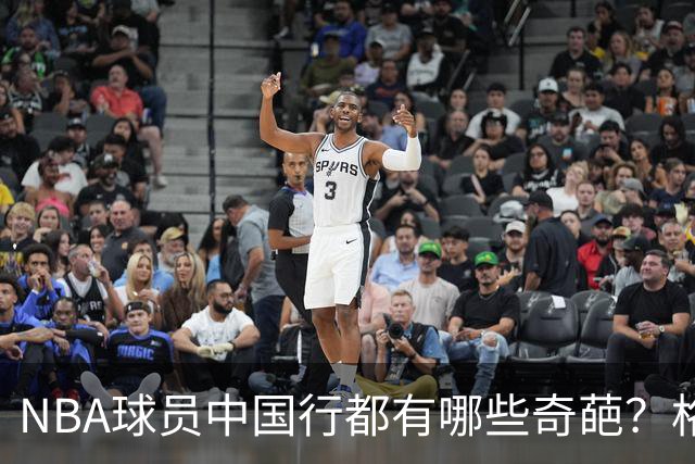 NBA球员中国行都有哪些奇葩？格里芬买水被坑，有人当小偷被抓